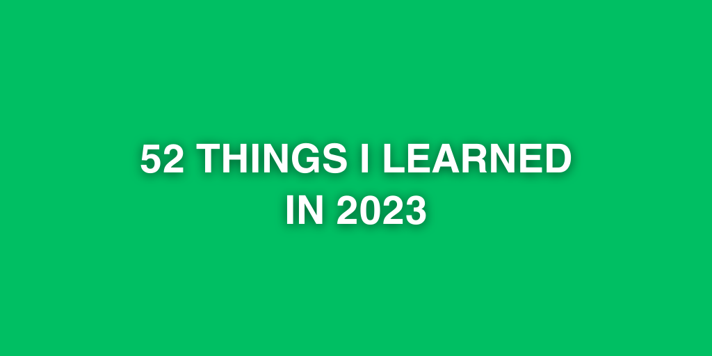 52 things I learned in 2023 - Kent Hendricks